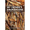 My Father's Smokehouse: Stories and Recipes from Fishcamp