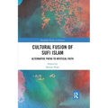Cultural Fusion of Sufi Islam: Alternative Paths to Mystical Faith