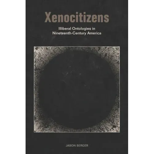 Xenocitizens: Illiberal Ontologies in Nineteenth-Century America