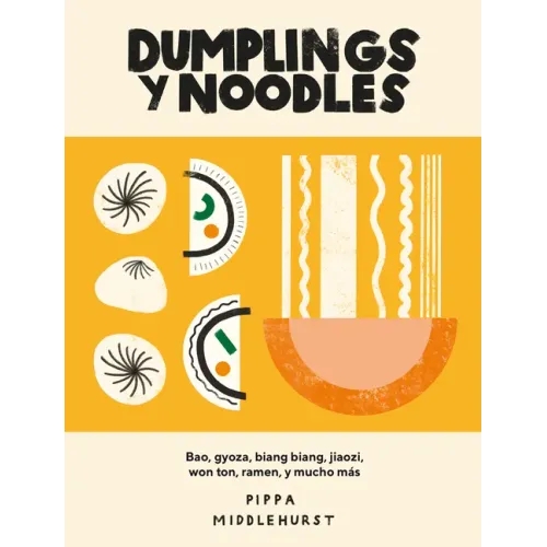 Dumplings Y Noodles: Bao, Gyoza, Biang Biang, Ramen Y Mucho Más