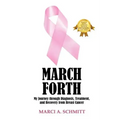 March Forth: My Journey through Diagnosis, Treatment, and Recovery From Breast Cancer