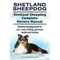 Shetland Sheepdog. Shetland Sheepdog Complete Owners Manual. Shetland Sheepdog book for care, costs, feeding, grooming, health and training.