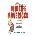 Midlife Mavericks: Women Reinventing Their Lives in Mexico