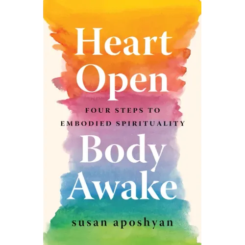 Heart Open, Body Awake: Four Steps to Embodied Spirituality