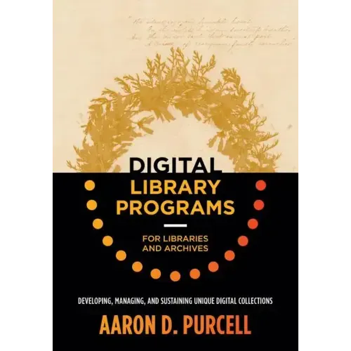 Digital Library Programs for Libraries and Archives: Developing, Managing, and Sustaining Unique Digital Collections
