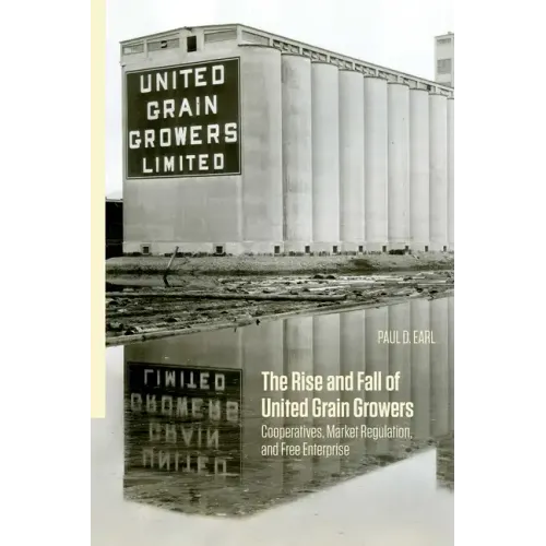 The Rise and Fall of United Grain Growers: Cooperatives, Market Regulation, and Free Enterprise
