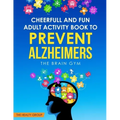 Cheerful and Fun Adult Activity Book to Prevent Alzheimer`s: The Brain Gym: The Brain Gym