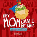 Hey Mom Can I Be Big