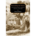 Remodeling the Nation: The Architecture of American Identity, 1776-1858