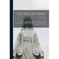 The English Bible; an External and Critical History of the Various English Translations of Scripture, With Remarks on the Need of Revising the English