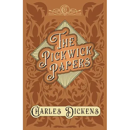 The Pickwick Papers: The Posthumous Papers of the Pickwick Club - With Appreciations and Criticisms By G. K. Chesterton