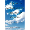 I Survived Metastacised Melanoma Cancer!: Hope for Melanoma Sufferers