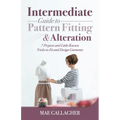 Intermediate Guide to Pattern Fitting and Alteration: 7 Projects and Little-Known Tricks to Fit and Design Garments