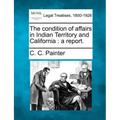 The Condition of Affairs in Indian Territory and California: A Report.