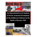 An Operational Level Analysis of Soviet Armored Formations in the Deliberate Defense in the Battle of Kursk, 1943
