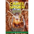 Camel Spider: A Camel Spider Pet Owner's Guide