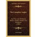 The Complete Angler: And The Lives Of Donne, Wotton, Hooker, Herbert And Sanderson (1901)