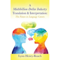 A Multibillion-Dollar Industry Translation & Interpretation: The Future in Language Careers