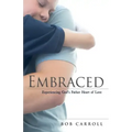 Embraced: Experiencing God's Father Heart of Love