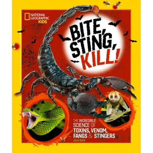 Bite, Sting, Kill: The Incredible Science of Toxins, Venom, Fangs, and Stingers