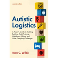 Autistic Logistics, Second Edition: A Parent's Guide to Tackling Bedtime, Toilet Training, Meltdowns, Hitting, and Other Everyday Challenges