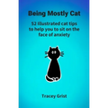 Being Mostly Cat: 52 Illustrated cat tips to help you to sit on the face of anxiety