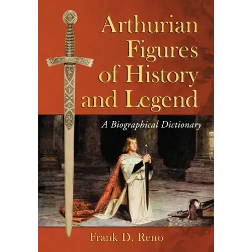 Arthurian Figures of History and Legend: A Biographical Dictionary