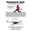Christianity Vs. Islam!: A Badminton Match for the Ages! An Event Sponsored by the Heavenly Host to Discern the One True Faith
