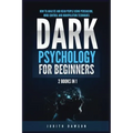 Dark Psychology for Beginners: 2 Books in 1: How to Analyze and Read People Using Persuasion, Mind Control and Manipulation Techniques