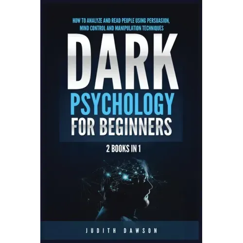 Dark Psychology for Beginners: 2 Books in 1: How to Analyze and Read People Using Persuasion, Mind Control and Manipulation Techniques