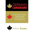German Canadians: Community Formation, Transformation and Contribution to Canadian Life