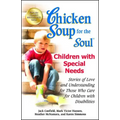 Chicken Soup for the Soul: Children with Special Needs: Stories of Love and Understanding for Those Who Care for Children with Disabilities