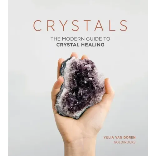 Crystals: The Modern Guide to Crystal Healing