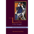 En La Lucha / In the Struggle: Elaborating a Mujerista Theology, Tenth-Anniversary Edition