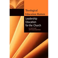 Theological Education Matters: Leadership Education for the Church