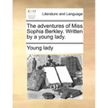 The Adventures of Miss Sophia Berkley. Written by a Young Lady.