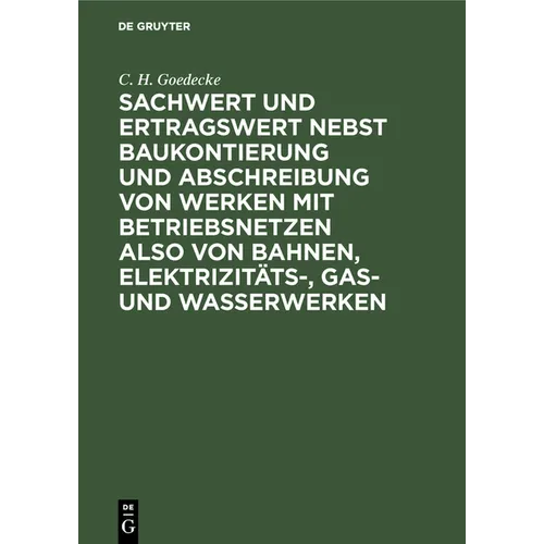 Sachwert Und Ertragswert Nebst Baukontierung Und Abschreibung Von Werken Mit Betriebsnetzen Also Von Bahnen, Elektrizitäts-, Gas- Und Wasserwerken