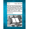 The Life, Trial, Condemnation and Dying Address of the Three Thayers!! Who Were Executed for the Murder of John Love, at Buffalo, N.Y. June 17, 1825