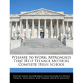 Welfare to Work: Approaches That Help Teenage Mothers Complete High School