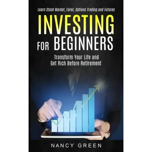 Investing for Beginners: Transform Your Life and Get Rich Before Retirement (Learn Stock Market, Forex, Options Trading and Futures)