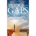 Bridge the Gaps Lessons on Self-Awareness, Self-Development, and Self-Care Tools for Building a Life That Matters