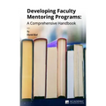 Developing Faculty Mentoring Programs: A Comprehensive Handbook