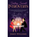 Dating: Secrets for Introverts - How to Eliminate Dating Fear, Anxiety and Shyness by Instantly Raising Your Charm and Confide