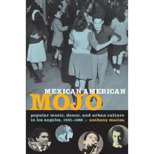 Mexican American Mojo: Popular Music, Dance, and Urban Culture in Los Angeles, 1935-1968