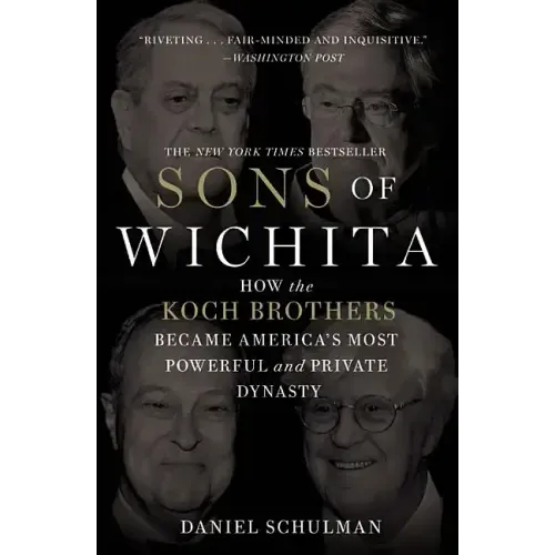 Sons of Wichita: How the Koch Brothers Became America's Most Powerful and Private Dynasty