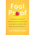 Fool Proof: How Fear of Playing the Sucker Shapes Our Selves and the Social Order--And What We Can Do about It