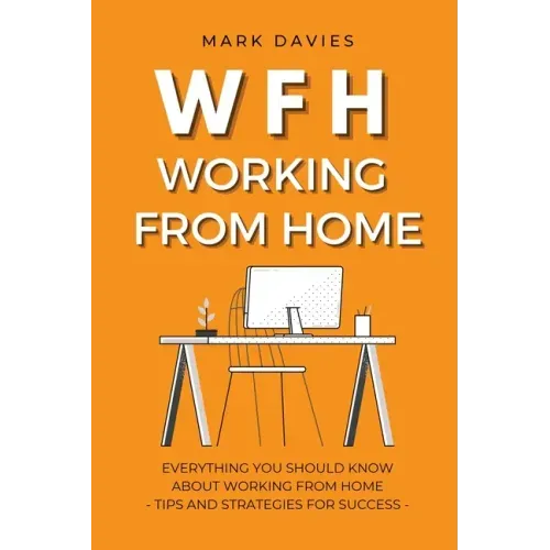 Wfh - Working from Home: Everything You Should Know About Working From Home - Tips and Strategies for Success