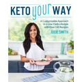 Keto Your Way: A Customizable Approach to a Low-Carb Lifestyle with Over 140 Recipes