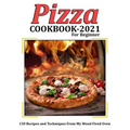 Pizza Cookbook 2021 for Beginner: 150 Recipes and Techniques From My Wood Fired Oven