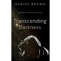 Transcending Darkness: A Memoir of Abuse and Grace